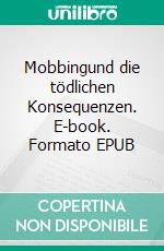 Mobbingund die tödlichen Konsequenzen. E-book. Formato EPUB ebook