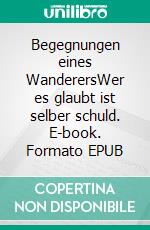 Begegnungen eines WanderersWer es glaubt ist selber schuld. E-book. Formato EPUB ebook