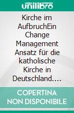 Kirche im AufbruchEin Change Management Ansatz für die katholische Kirche in Deutschland. E-book. Formato EPUB ebook