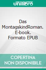 Das MontagskindRoman. E-book. Formato EPUB ebook