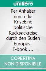 Per Anhalter durch die KriseEine politische Rucksackreise durch den Süden Europas. E-book. Formato EPUB ebook