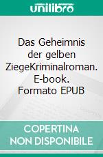 Das Geheimnis der gelben ZiegeKriminalroman. E-book. Formato EPUB