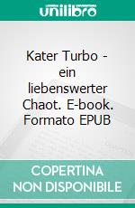 Kater Turbo - ein liebenswerter Chaot. E-book. Formato EPUB ebook