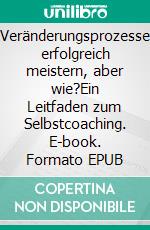 Veränderungsprozesse erfolgreich meistern, aber wie?Ein Leitfaden zum Selbstcoaching. E-book. Formato EPUB ebook di Sabine Schröder