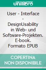 User - Interface - DesignUsability in Web- und Software-Projekten. E-book. Formato EPUB ebook