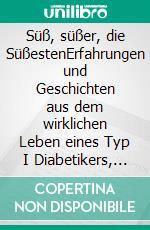 Süß, süßer, die SüßestenErfahrungen und Geschichten aus dem wirklichen Leben eines Typ I Diabetikers, seiner Famile und seines nahen Umfeldes.. E-book. Formato EPUB ebook di Sabrina B. Blut