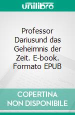 Professor Dariusund das Geheimnis der Zeit. E-book. Formato EPUB ebook