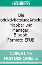 Die ProduktivitätslügeArbeiter, Mobber und Manager. E-book. Formato EPUB ebook di Roland Roßmanek