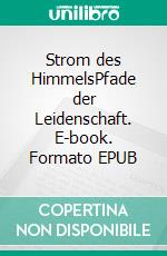 Strom des HimmelsPfade der Leidenschaft. E-book. Formato EPUB ebook