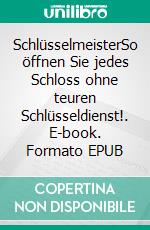 SchlüsselmeisterSo öffnen Sie jedes Schloss ohne teuren Schlüsseldienst!. E-book. Formato EPUB ebook