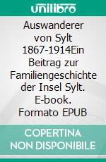 Auswanderer von Sylt 1867-1914Ein Beitrag zur Familiengeschichte der Insel Sylt. E-book. Formato EPUB ebook