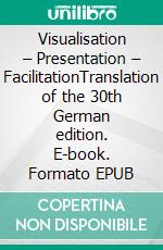 Visualisation – Presentation – FacilitationTranslation of the 30th German edition. E-book. Formato EPUB