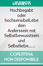 Hochbegabt oder hochsensibelLebe dein Anderssein mit Selbstbewusstsein und Selbstliebe.. E-book. Formato EPUB