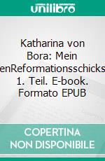 Katharina von Bora: Mein LebenReformationsschicksale: 1. Teil. E-book. Formato EPUB ebook di Susanne Nitsch