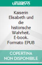 Kaiserin Elisabeth und die historische Wahrheit. E-book. Formato EPUB ebook di Walter Hain