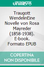 Traugott WendelinEine Novelle von Rosa Mayreder (1858-1938). E-book. Formato EPUB ebook di Tatjana Popovic