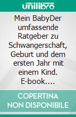 Mein BabyDer umfassende Ratgeber zu Schwangerschaft, Geburt und dem ersten Jahr mit einem Kind. E-book. Formato EPUB ebook