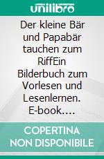Der kleine Bär und Papabär tauchen zum RiffEin Bilderbuch zum Vorlesen und Lesenlernen. E-book. Formato EPUB ebook