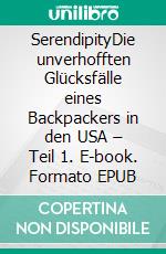 SerendipityDie unverhofften Glücksfälle eines Backpackers in den USA – Teil 1. E-book. Formato EPUB ebook di Dennis Knickel