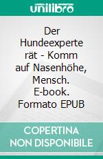 Der Hundeexperte rät - Komm auf Nasenhöhe, Mensch. E-book. Formato EPUB ebook