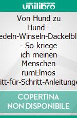 Von Hund zu Hund  - Wedeln-Winseln-Dackelblick - So kriege ich meinen Menschen rumElmos Schritt-für-Schritt-Anleitungen für unerfahrene Hunde. E-book. Formato EPUB ebook