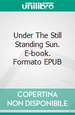 Under The Still Standing Sun. E-book. Formato EPUB ebook