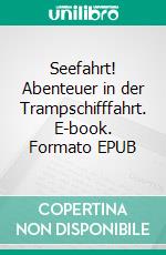 Seefahrt! Abenteuer in der Trampschifffahrt. E-book. Formato EPUB ebook