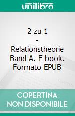 2 zu 1 - Relationstheorie Band A. E-book. Formato EPUB