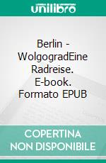 Berlin - WolgogradEine Radreise. E-book. Formato EPUB ebook di Reinhard Rosenke