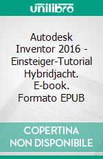 Autodesk Inventor 2016 - Einsteiger-Tutorial Hybridjacht. E-book. Formato EPUB ebook