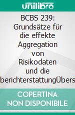 BCBS 239: Grundsätze für die effekte Aggregation von Risikodaten und die RisikoberichterstattungÜbersicht der Anforderungen, Handlungsfelder und Lösungsansätze. E-book. Formato EPUB ebook di Jörg Gogarn