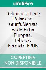 Rebhuhnfarbene Polnische GrünfüßlerDas wilde Huhn Europas. E-book. Formato EPUB ebook di Klaus Kliem