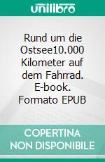 Rund um die Ostsee10.000 Kilometer auf dem Fahrrad. E-book. Formato EPUB ebook