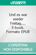 Und es war wieder Freitag.... E-book. Formato EPUB ebook