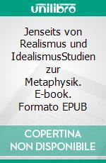 Jenseits von Realismus und IdealismusStudien zur Metaphysik. E-book. Formato EPUB ebook di Wolfgang Viertel