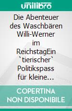 Die Abenteuer des Waschbären Willi-Werner im ReichstagEin `tierischer` Politikspass für kleine Leute. E-book. Formato EPUB ebook