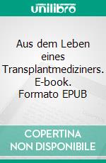 Aus dem Leben eines Transplantmediziners. E-book. Formato EPUB