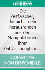 Die Zeitfälscher, die nicht mehr herausfanden aus den Manipulationen ihrer ZeitfälschungEine utopische Erählung. E-book. Formato EPUB ebook di Michael Häusler