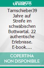 Tarnschieber39 Jahre auf Streife im schwäbischen Bottwartal. 22 authentische Erlebnisse. E-book. Formato EPUB ebook