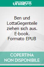 Ben und LottaGegenteile ziehen sich aus. E-book. Formato EPUB ebook