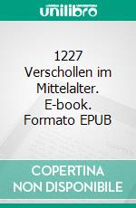 1227 Verschollen im Mittelalter. E-book. Formato EPUB ebook