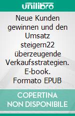 Neue Kunden gewinnen und den Umsatz steigern22 überzeugende Verkaufsstrategien. E-book. Formato EPUB ebook di Werner F. Hahn