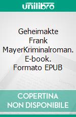 Geheimakte Frank MayerKriminalroman. E-book. Formato EPUB ebook