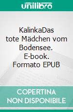 KalinkaDas tote Mädchen vom Bodensee. E-book. Formato EPUB ebook