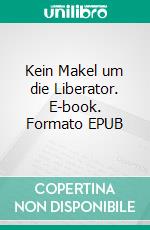 Kein Makel um die Liberator. E-book. Formato EPUB ebook