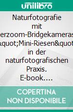 Naturfotografie mit Superzoom-BridgekamerasDie &quot;Mini-Riesen&quot; in der naturfotografischen Praxis. E-book. Formato EPUB ebook