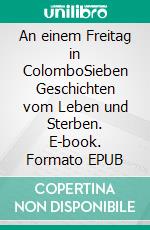 An einem Freitag in ColomboSieben Geschichten vom Leben und Sterben. E-book. Formato EPUB ebook