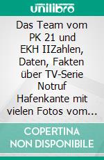 Das Team vom PK 21 und EKH IIZahlen, Daten, Fakten über TV-Serie Notruf Hafenkante mit vielen Fotos vom Set. E-book. Formato EPUB ebook di Matthias Röhe