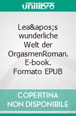 Lea&apos;s wunderliche Welt der OrgasmenRoman. E-book. Formato EPUB ebook