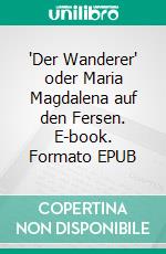 "Der Wanderer" oder Maria Magdalena auf den Fersen. E-book. Formato EPUB ebook